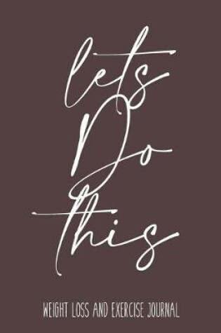 Cover of Lets Do This Weight Loss and Exercise Journal Weight Loss, Water, Food, Cardio, Strength Training and Sleep register