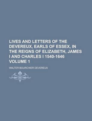 Book cover for Lives and Letters of the Devereux, Earls of Essex, in the Reigns of Elizabeth, James I and Charles I 1540-1646 Volume 1