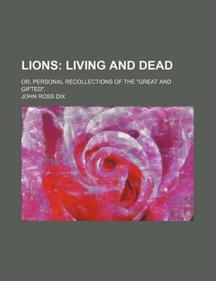 Book cover for Lions; Living and Dead. Or, Personal Recollections of the "Great and Gifted."