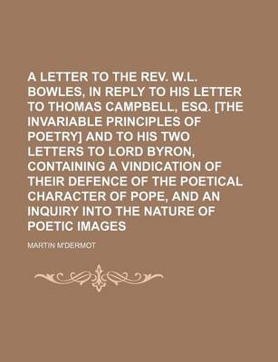 Book cover for A Letter to the REV. W.L. Bowles, in Reply to His Letter to Thomas Campbell, Esq. [The Invariable Principles of Poetry] and to His Two Letters to Lo