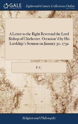 Book cover for A Letter to the Right Reverend the Lord Bishop of Chichester. Occasion'd by His Lordship's Sermon on January 30. 1732