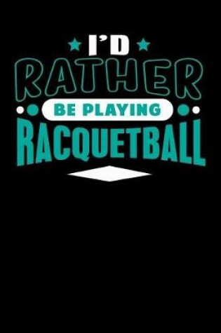 Cover of I'd Rather Be Playing Racquetball