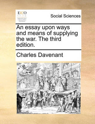 Book cover for An Essay Upon Ways and Means of Supplying the War. the Third Edition.