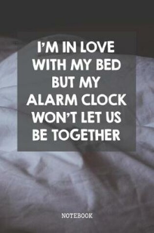 Cover of I'm In Love With My Bed But My Alarm Clock Won't Let Us Be Together