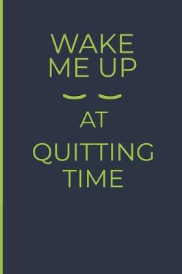 Book cover for Wake Me Up At Quitting Time