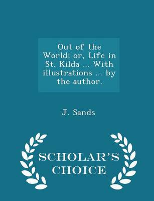 Book cover for Out of the World; Or, Life in St. Kilda ... with Illustrations ... by the Author. - Scholar's Choice Edition