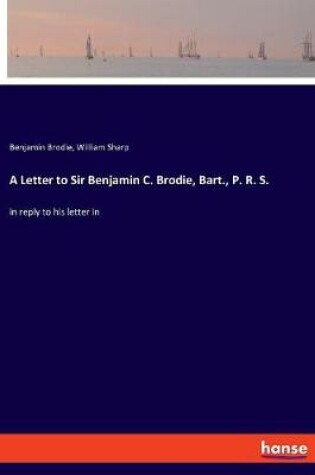 Cover of A Letter to Sir Benjamin C. Brodie, Bart., P. R. S.