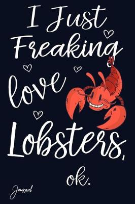 Book cover for I Just Freaking Love Lobsters Ok Journal