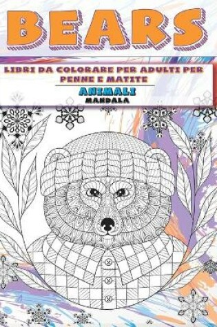 Cover of Libri da colorare per adulti per penne e matite - Mandala - Animali - Bears