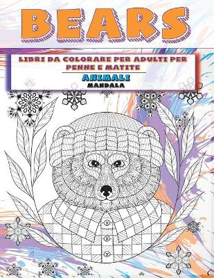 Cover of Libri da colorare per adulti per penne e matite - Mandala - Animali - Bears