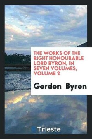 Cover of The Works of the Right Honourable Lord Byron, in Seven Volumes, Volume 2