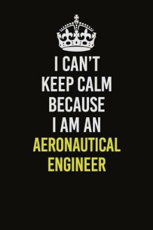 Cover of I Can�t Keep Calm Because I Am An aeronautical engineer