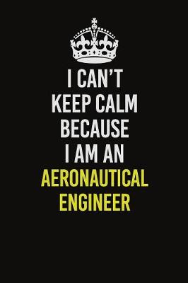 Book cover for I Can�t Keep Calm Because I Am An aeronautical engineer