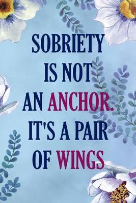 Cover of Sobriety Is Not An Anchor. It's A Pair Of Wings