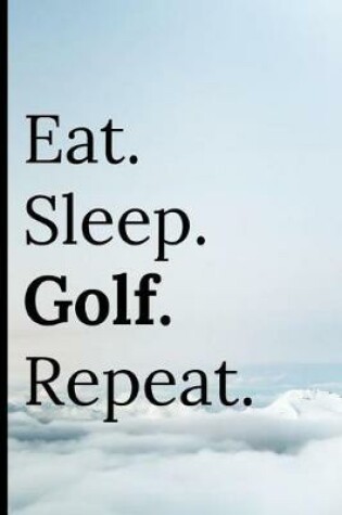 Cover of Eat Sleep Golf Repeat