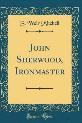 Cover of John Sherwood, Ironmaster (Classic Reprint)