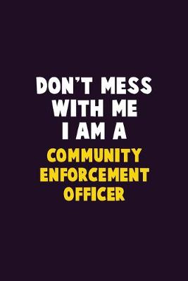 Book cover for Don't Mess With Me, I Am A Community Enforcement Officer