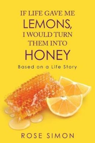 Cover of If Life Gave Me Lemons, I Would Turn Them into Honey