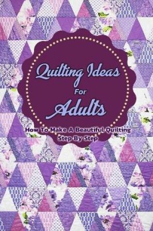 Cover of Quilting Ideas For Adults