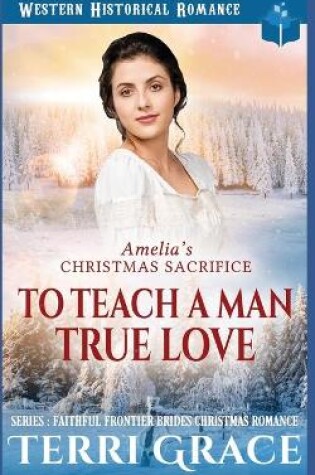 Cover of Amelia's Christmas Sacrifice - To Teach A Man True Love
