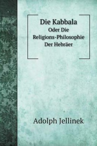 Cover of Die Kabbala Oder Die Religions-Philosophie Der Hebräer