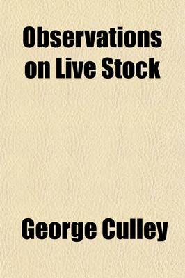 Book cover for Observations on Live Stock; Containing Hints for Choosing and Improving the Best Breeds of the Most Useful Kinds of Domestic Animals