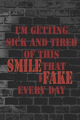 Book cover for I'm Getting Sick And Tired Of This Smile That I Fake Every Day