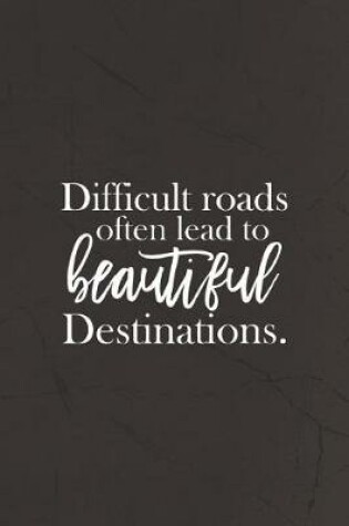 Cover of Diffcult Roads Often Leads To Beautiful Destinations