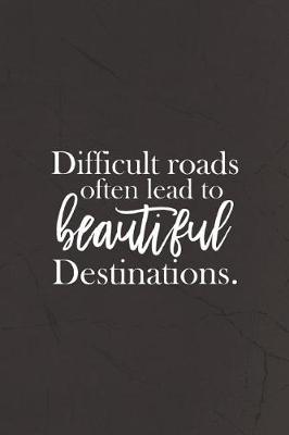 Book cover for Diffcult Roads Often Leads To Beautiful Destinations