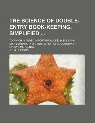 Book cover for The Science of Double-Entry Book-Keeping, Simplified; To Which Is Added Important Rules, Tables and Supplementary Matter to Aid the Accountant in Every Emergency