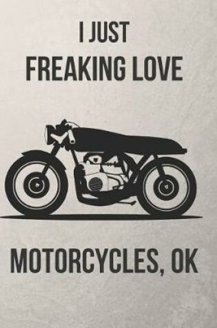 Cover of I Just Freaking Love Motorcycles, Ok