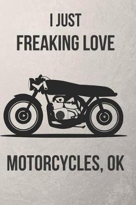 Book cover for I Just Freaking Love Motorcycles, Ok