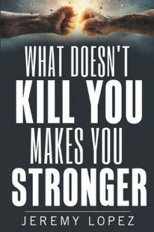 Cover of What Doesn't Kill You Makes You Stronger