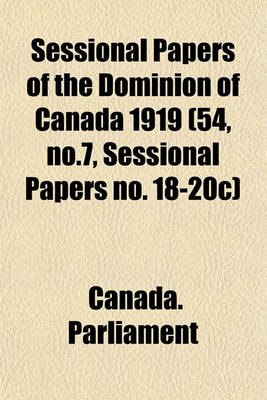 Book cover for Sessional Papers of the Dominion of Canada 1919 (54, No.7, Sessional Papers No. 18-20c)