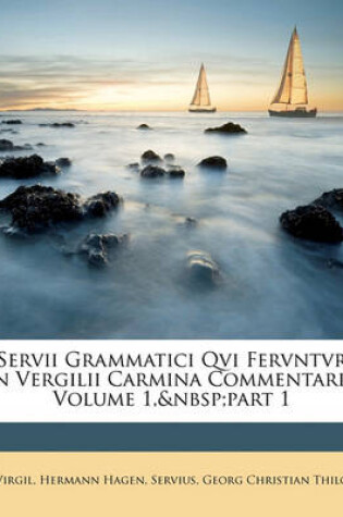 Cover of Servii Grammatici Qvi Fervntvr in Vergilii Carmina Commentarii, Volume 1, Part 1