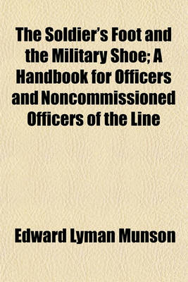 Book cover for The Soldier's Foot and the Military Shoe; A Handbook for Officers and Noncommissioned Officers of the Line