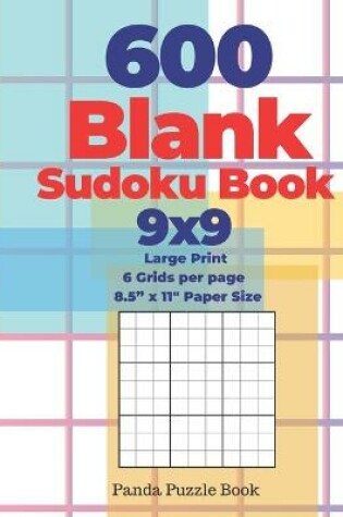 Cover of 600 Blank Sudoku Book 9x9 - Large Print - 6 Grids per page - 8,5" x 11" Paper Size