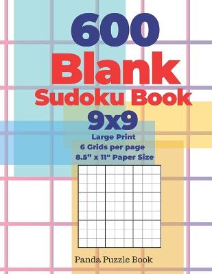 Book cover for 600 Blank Sudoku Book 9x9 - Large Print - 6 Grids per page - 8,5" x 11" Paper Size