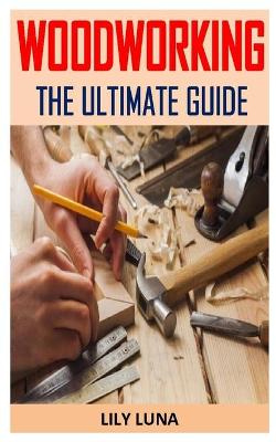Cover of Woodworking the Ultimate Guide