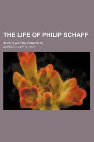 Cover of The Life of Philip Schaff; In Part Autobiographical