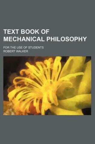 Cover of Text Book of Mechanical Philosophy; For the Use of Students