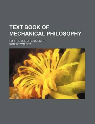 Book cover for Text Book of Mechanical Philosophy; For the Use of Students