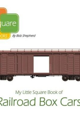 Cover of My Little Square Book of Railroad Box Cars