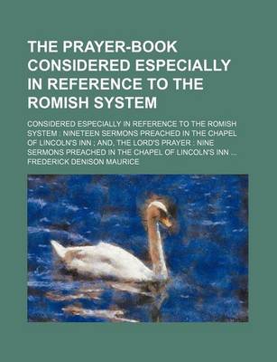 Book cover for The Prayer-Book Considered Especially in Reference to the Romish System; Considered Especially in Reference to the Romish System Nineteen Sermons Preached in the Chapel of Lincoln's Inn And, the Lord's Prayer Nine Sermons Preached in the Chapel of Lincoln