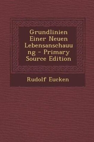 Cover of Grundlinien Einer Neuen Lebensanschauung - Primary Source Edition