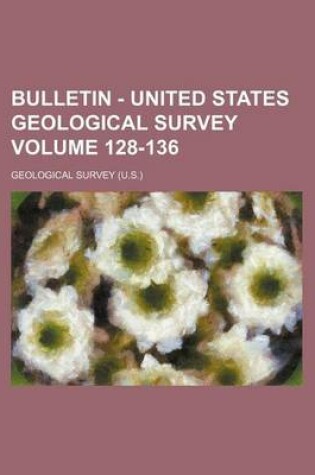 Cover of Bulletin - United States Geological Survey Volume 128-136