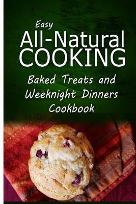 Book cover for Easy All-Natural Cooking - Baked Treats and Weeknight Dinners Cookbook