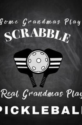 Cover of Some Grandmas Play Scrabble Real Grandmas Play Pickleball