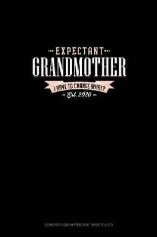 Cover of Expectant Grandmother Est. 2020 I Have To Change What?