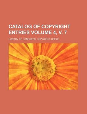 Book cover for Catalog of Copyright Entries Volume 4, V. 7